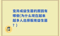 变异成益生菌的原因有哪些(为什么现在越来越多人选择服用益生菌？)