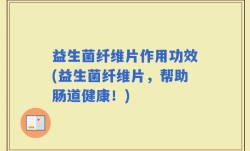 益生菌纤维片作用功效(益生菌纤维片，帮助肠道健康！)