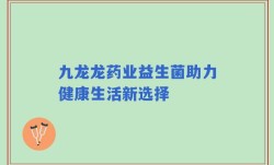 九龙龙药业益生菌助力健康生活新选择