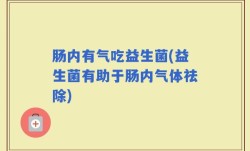 肠内有气吃益生菌(益生菌有助于肠内气体祛除)