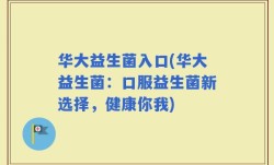 华大益生菌入口(华大益生菌：口服益生菌新选择，健康你我)