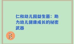 仁和幼儿园益生菌：助力幼儿健康成长的秘密武器