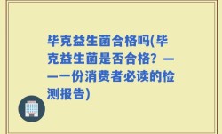 毕克益生菌合格吗(毕克益生菌是否合格？——一份消费者必读的检测报告)