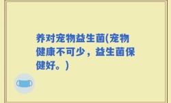 养对宠物益生菌(宠物健康不可少，益生菌保健好。)