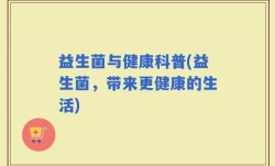 益生菌与健康科普(益生菌，带来更健康的生活)