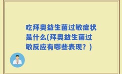 吃拜奥益生菌过敏症状是什么(拜奥益生菌过敏反应有哪些表现？)