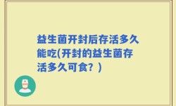 益生菌开封后存活多久能吃(开封的益生菌存活多久可食？)