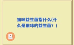 猫咪益生菌指什么(什么是猫咪的益生菌？)