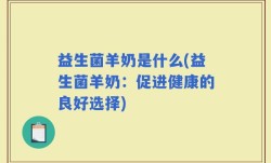 益生菌羊奶是什么(益生菌羊奶：促进健康的良好选择)