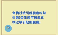 食物过敏引起腹痛吃益生菌(益生菌可缓解食物过敏引起的腹痛)