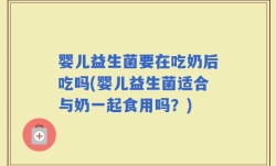 婴儿益生菌要在吃奶后吃吗(婴儿益生菌适合与奶一起食用吗？)