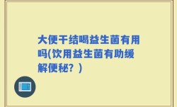 大便干结喝益生菌有用吗(饮用益生菌有助缓解便秘？)