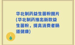 华北制药益生菌粉图片(华北制药推出新款益生菌粉，提高消费者肠道健康)
