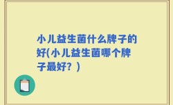 小儿益生菌什么牌子的好(小儿益生菌哪个牌子最好？)