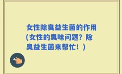 女性除臭益生菌的作用(女性的臭味问题？除臭益生菌来帮忙！)