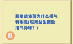 服用益生菌为什么排气特别臭(服用益生菌致排气异味？)