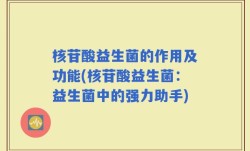核苷酸益生菌的作用及功能(核苷酸益生菌：益生菌中的强力助手)