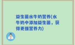 益生菌水牛奶营养(水牛奶中添加益生菌，获得更强营养力)