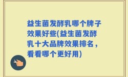 益生菌发酵乳哪个牌子效果好些(益生菌发酵乳十大品牌效果排名，看看哪个更好用)