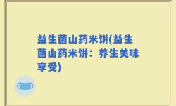 益生菌山药米饼(益生菌山药米饼：养生美味享受)