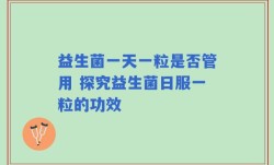 益生菌一天一粒是否管用 探究益生菌日服一粒的功效