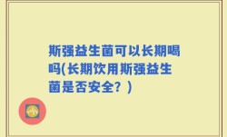 斯强益生菌可以长期喝吗(长期饮用斯强益生菌是否安全？)