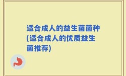 适合成人的益生菌菌种(适合成人的优质益生菌推荐)