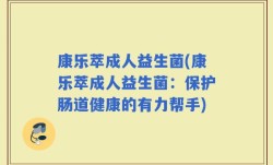 康乐萃成人益生菌(康乐萃成人益生菌：保护肠道健康的有力帮手)