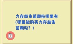 力存益生菌颗粒哪里有(哪里能购买力存益生菌颗粒？)