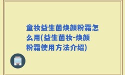 童妆益生菌焕颜粉霜怎么用(益生菌妆-焕颜粉霜使用方法介绍)