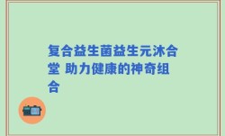 复合益生菌益生元沐合堂 助力健康的神奇组合