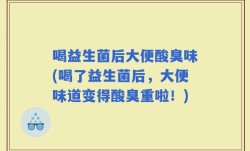 喝益生菌后大便酸臭味(喝了益生菌后，大便味道变得酸臭重啦！)