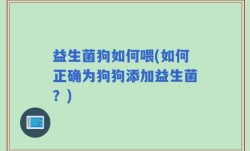 益生菌狗如何喂(如何正确为狗狗添加益生菌？)
