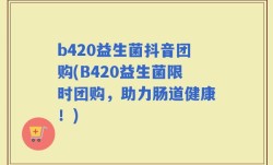 b420益生菌抖音团购(B420益生菌限时团购，助力肠道健康！)