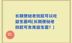 长期便秘老放屁可以吃益生菌吗(长期便秘老放屁可食用益生菌？)
