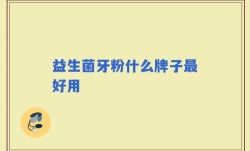 益生菌牙粉什么牌子最好用