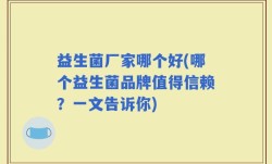 益生菌厂家哪个好(哪个益生菌品牌值得信赖？一文告诉你)