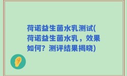 荷诺益生菌水乳测试(荷诺益生菌水乳，效果如何？测评结果揭晓)