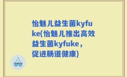 怡魅儿益生菌kyfuke(怡魅儿推出高效益生菌kyfuke，促进肠道健康)