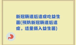 新冠肠道后遗症吃益生菌(预防新冠肠道后遗症，适量摄入益生菌)