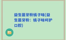 益生菌牙粉橘子味(益生菌牙粉：橘子味呵护口腔)
