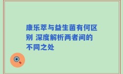 康乐萃与益生菌有何区别 深度解析两者间的不同之处