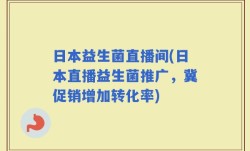 日本益生菌直播间(日本直播益生菌推广，冀促销增加转化率)