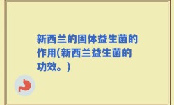 新西兰的固体益生菌的作用(新西兰益生菌的功效。)