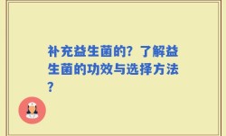 补充益生菌的？了解益生菌的功效与选择方法？