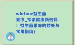 whitime益生菌果冻_探索健康新选择：益生菌果冻的益处与食用指南)