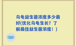 乌龟益生菌浓度多少最好(优化乌龟生长？了解最佳益生菌浓度！)