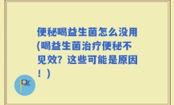 便秘喝益生菌怎么没用(喝益生菌治疗便秘不见效？这些可能是原因！)