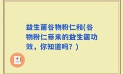 益生菌谷物粉仁和(谷物粉仁带来的益生菌功效，你知道吗？)