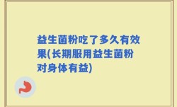 益生菌粉吃了多久有效果(长期服用益生菌粉对身体有益)